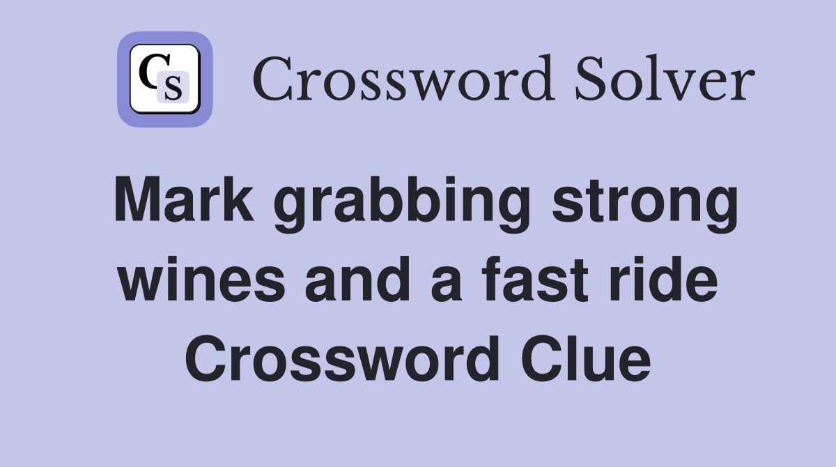 Mark grabbing strong wines and a fast ride Crossword Clue