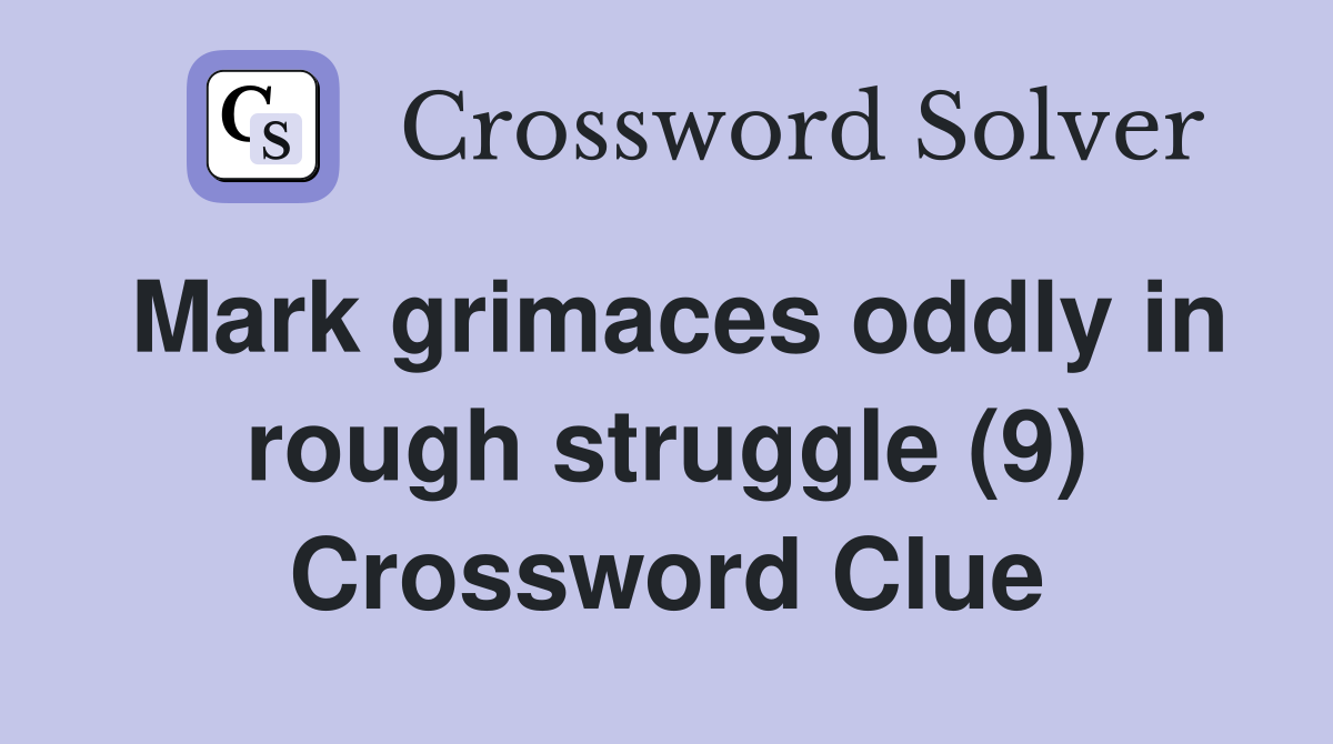 Mark grimaces oddly in rough struggle (9) Crossword Clue