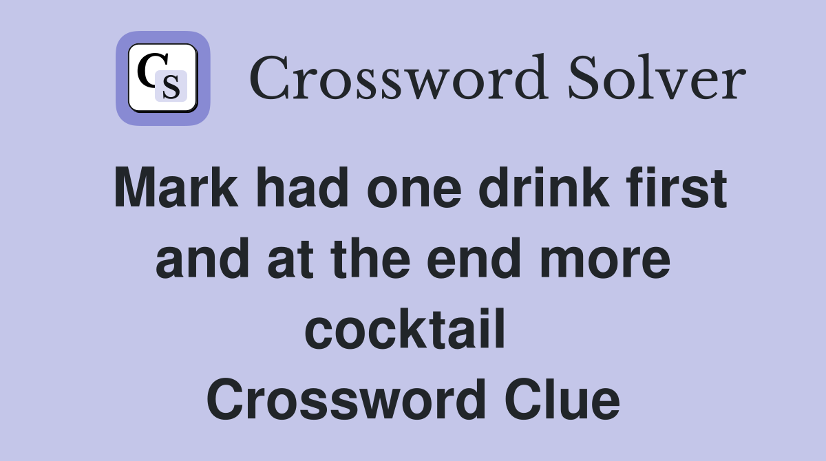 Mark had one drink first and at the end more cocktail  Crossword Clue