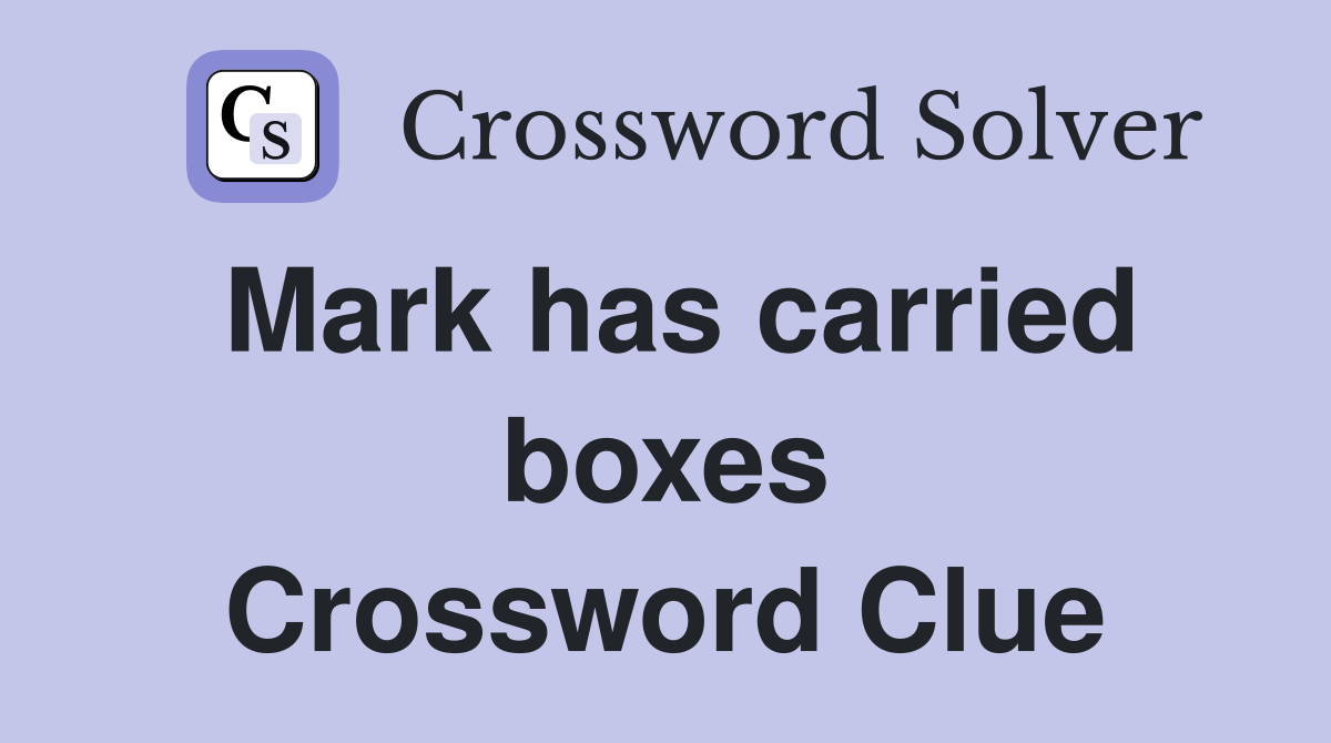 Mark has carried boxes Crossword Clue