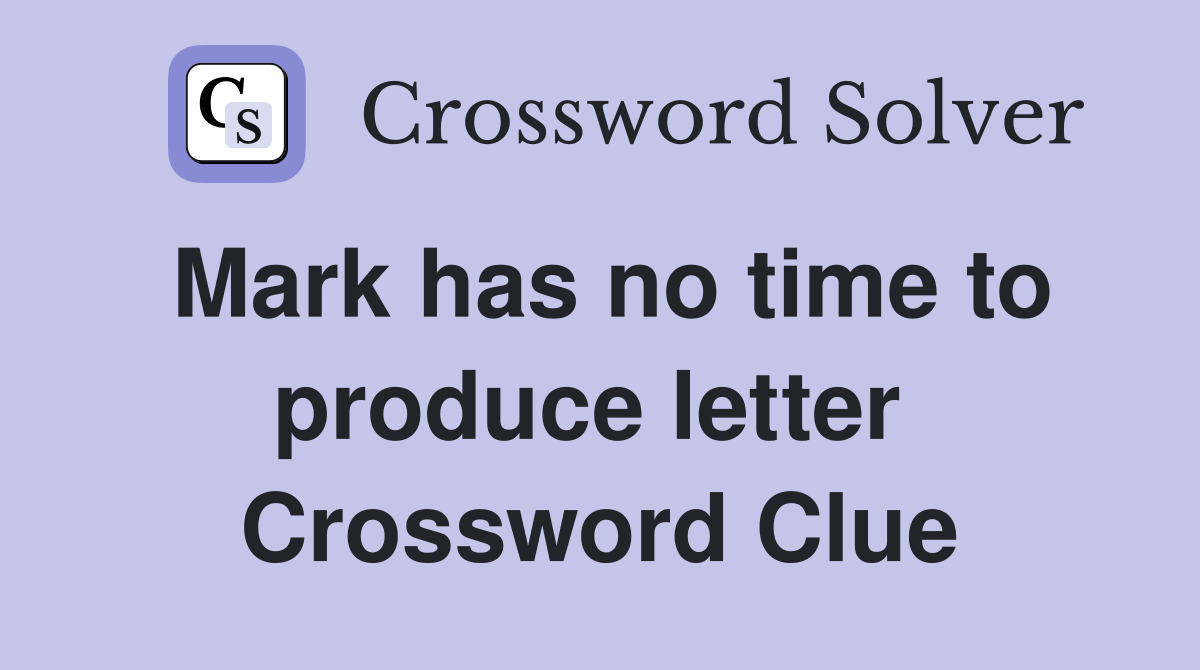 Mark has no time to produce letter  Crossword Clue