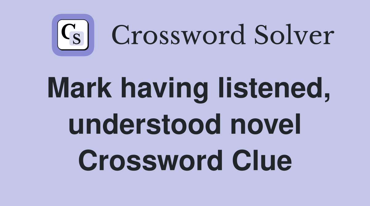 Mark having listened, understood novel Crossword Clue