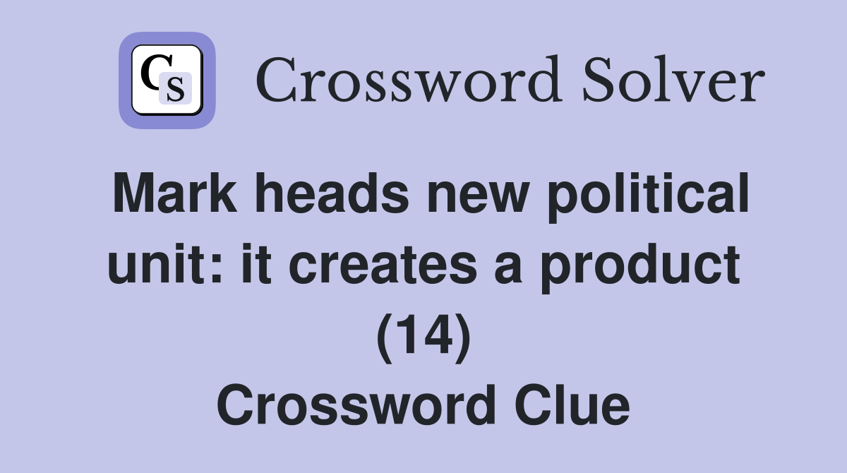Mark heads new political unit: it creates a product (14) Crossword Clue