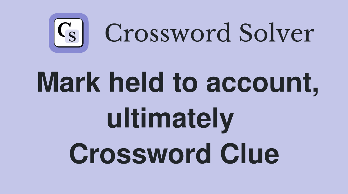 Mark held to account, ultimately  Crossword Clue