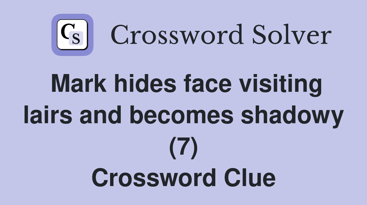 Mark hides face visiting lairs and becomes shadowy (7) Crossword Clue