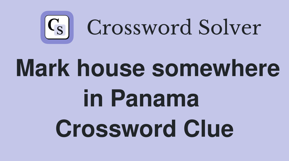 Mark house somewhere in Panama  Crossword Clue