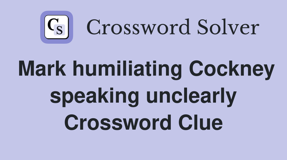 Mark humiliating Cockney speaking unclearly Crossword Clue