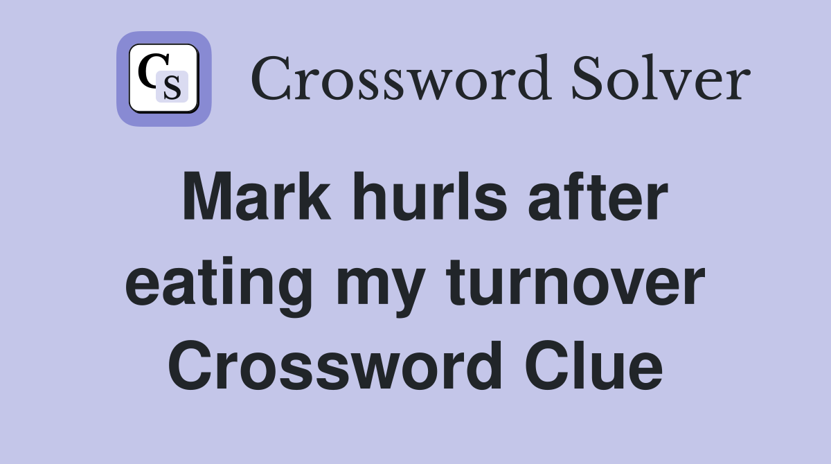 Mark hurls after eating my turnover Crossword Clue