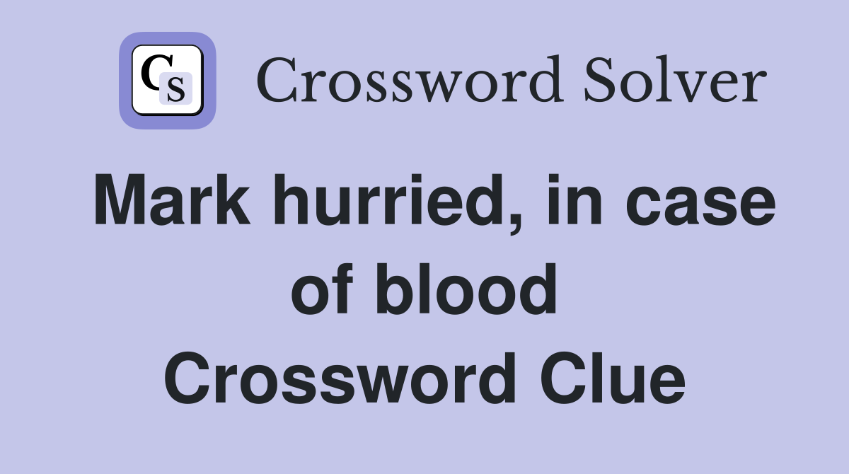 Mark hurried, in case of blood Crossword Clue