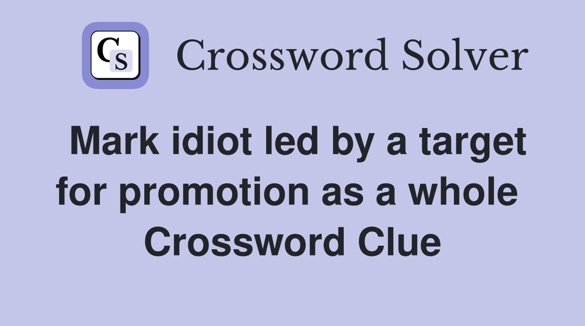 Mark idiot led by a target for promotion as a whole  Crossword Clue