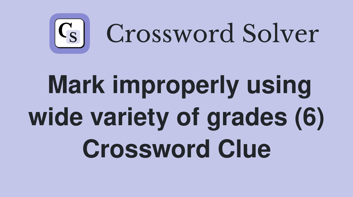 Mark improperly using wide variety of grades (6) Crossword Clue