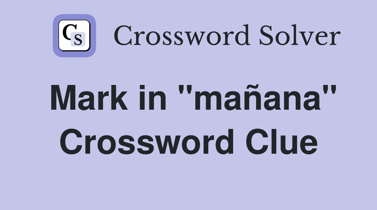 Mark in "mañana" Crossword Clue