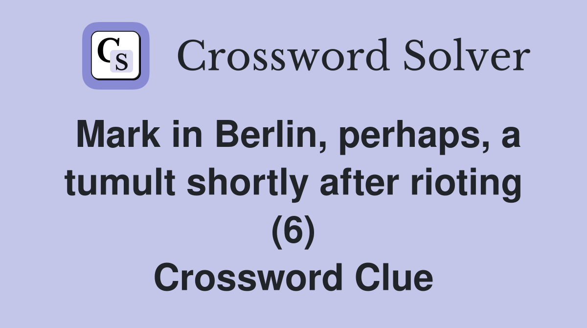 Mark in Berlin, perhaps, a tumult shortly after rioting (6) Crossword Clue