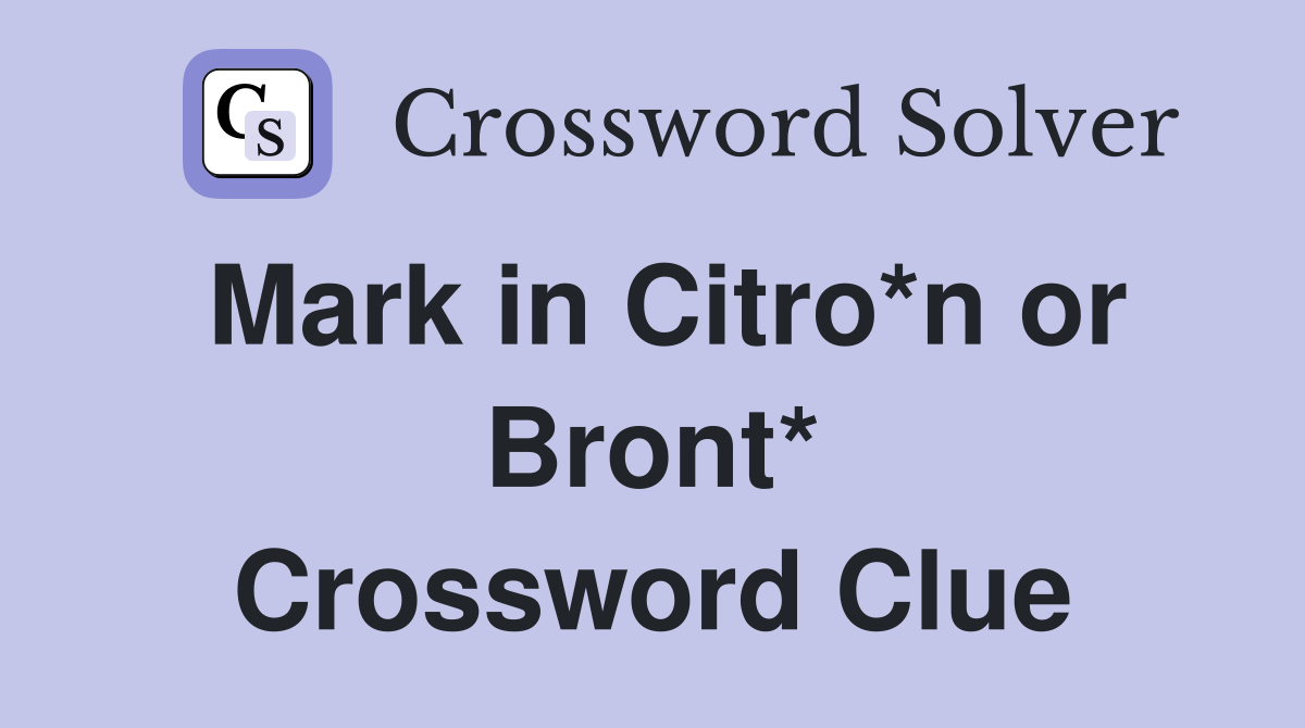 Mark in Citro*n or Bront* Crossword Clue