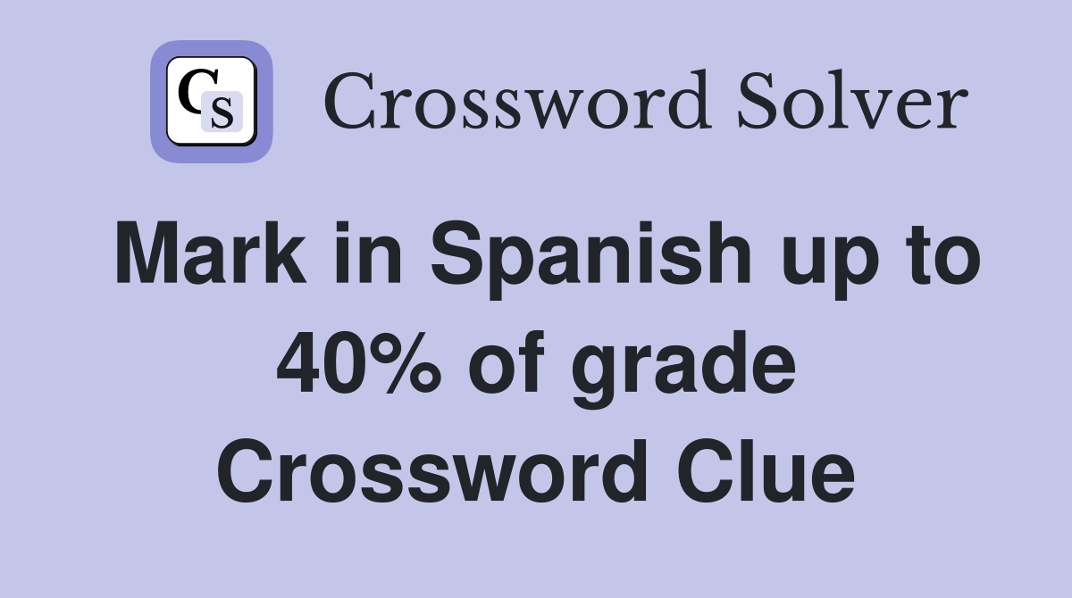 Mark in Spanish up to 40% of grade Crossword Clue