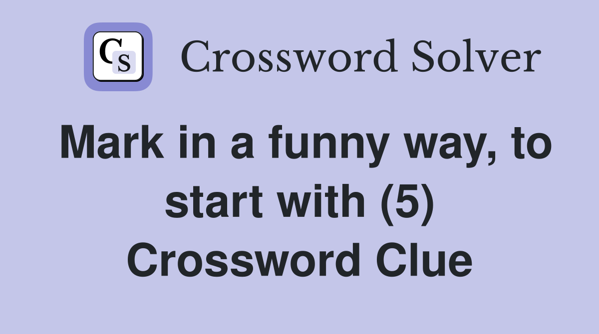 Mark in a funny way, to start with (5) Crossword Clue