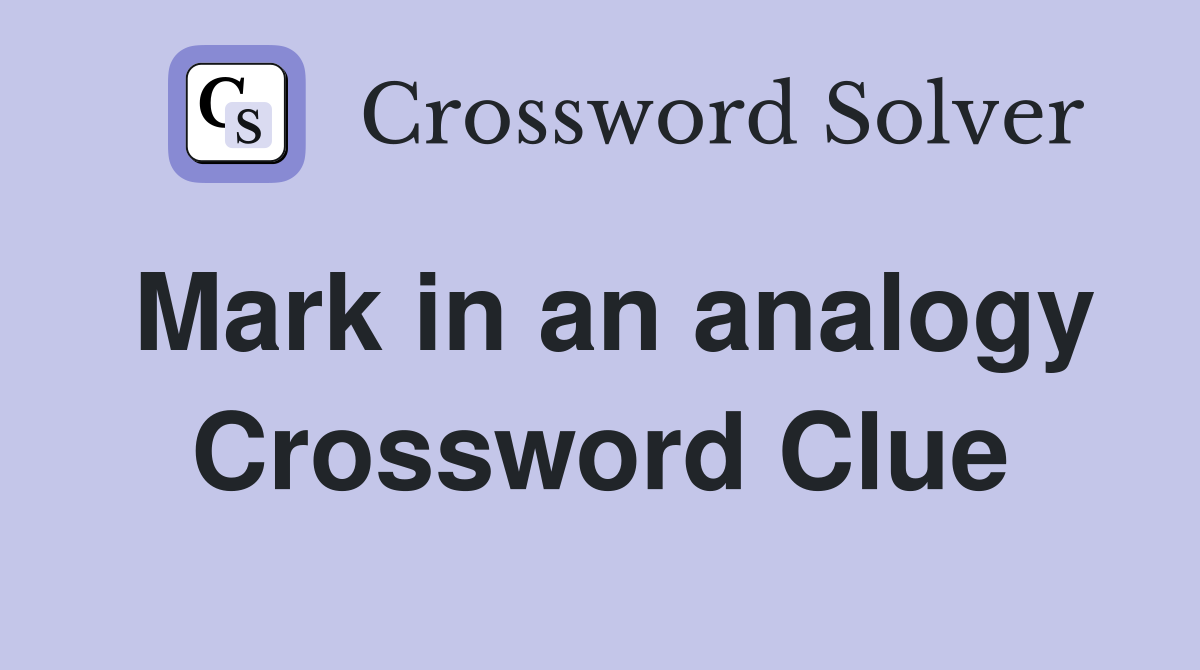Mark in an analogy Crossword Clue