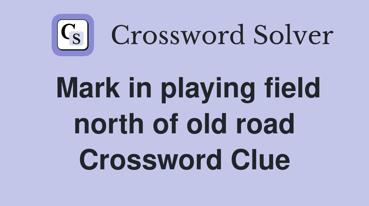 Mark in playing field north of old road Crossword Clue
