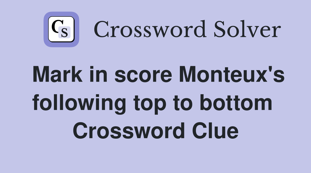 Mark in score Monteux's following top to bottom  Crossword Clue