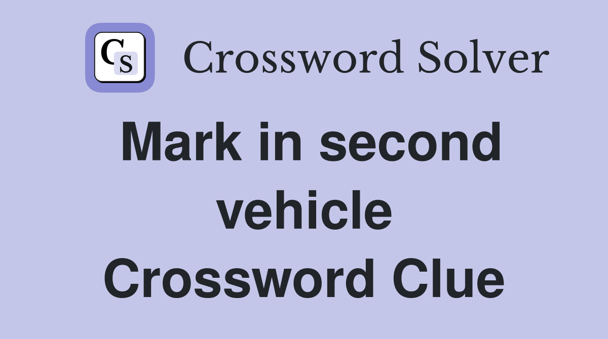 Mark in second vehicle Crossword Clue