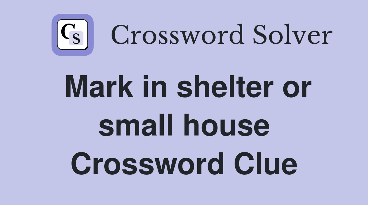 Mark in shelter or small house Crossword Clue