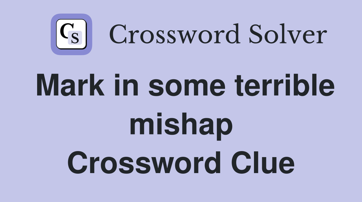 Mark in some terrible mishap Crossword Clue