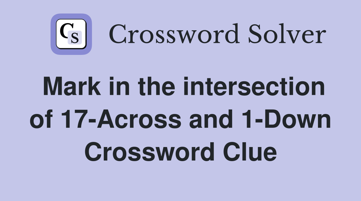 Mark in the intersection of 17-Across and 1-Down Crossword Clue