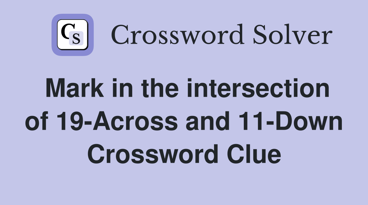 Mark in the intersection of 19-Across and 11-Down Crossword Clue