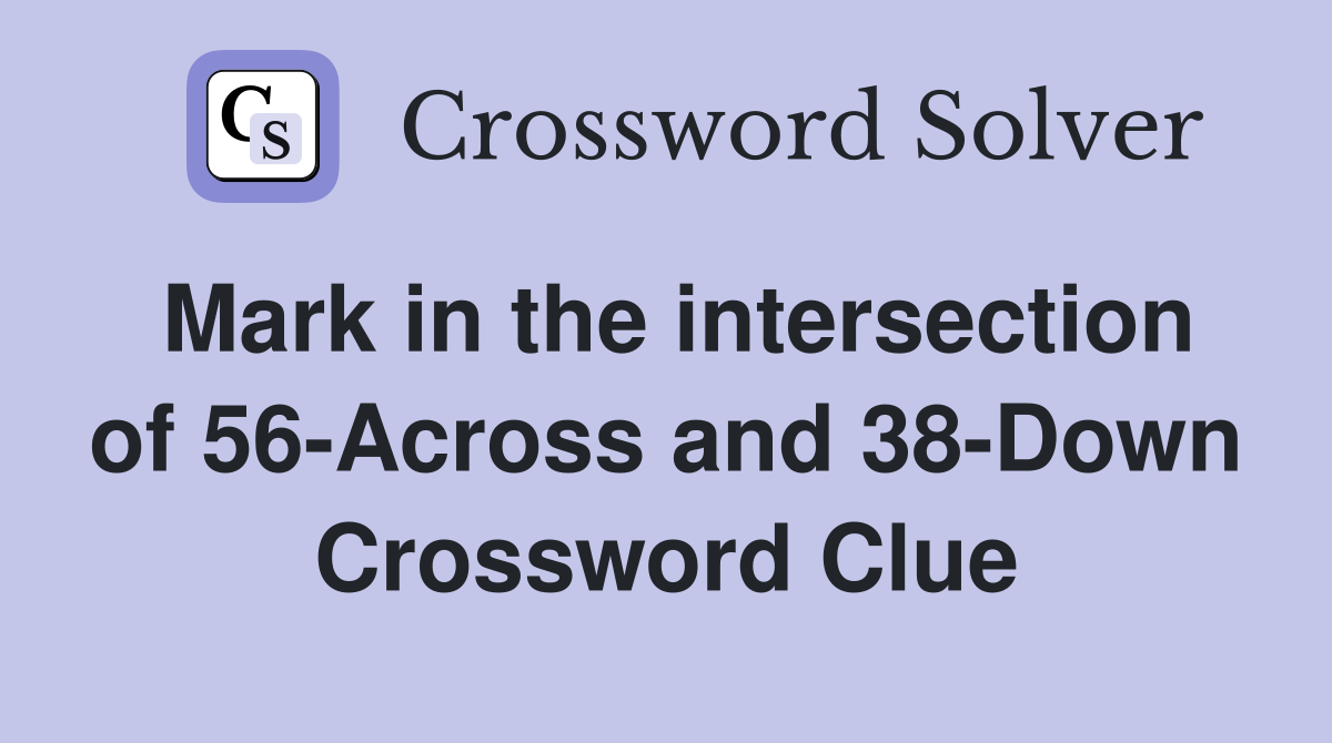 Mark in the intersection of 56-Across and 38-Down Crossword Clue