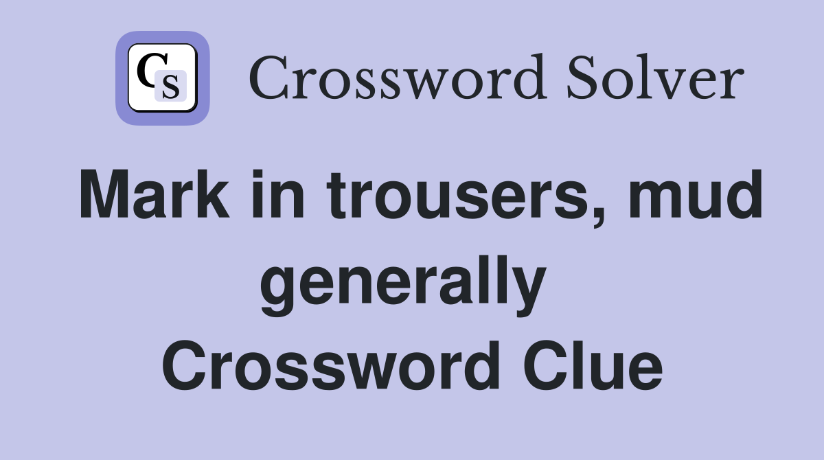 Mark in trousers, mud generally  Crossword Clue