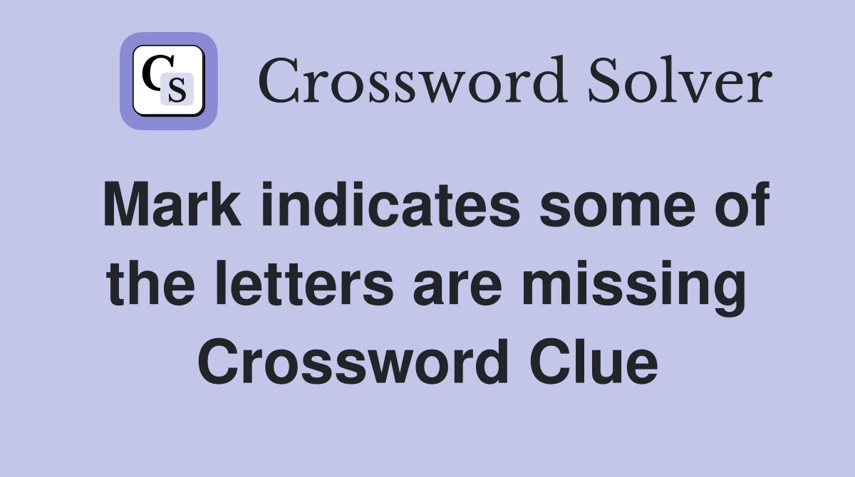 Mark indicates some of the letters are missing Crossword Clue