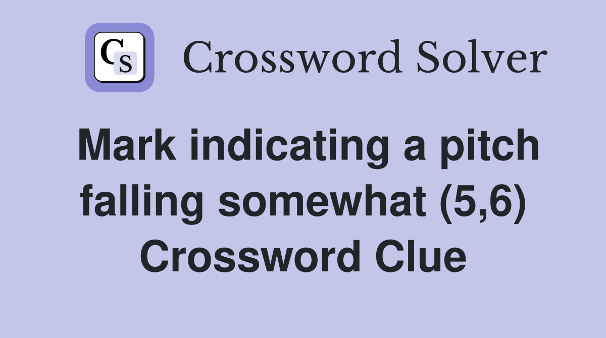 Mark indicating a pitch falling somewhat (5,6) Crossword Clue