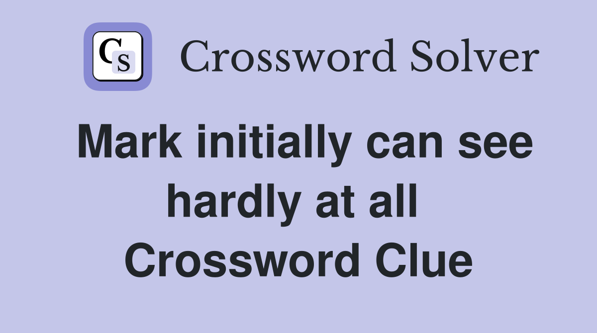 Mark initially can see hardly at all  Crossword Clue