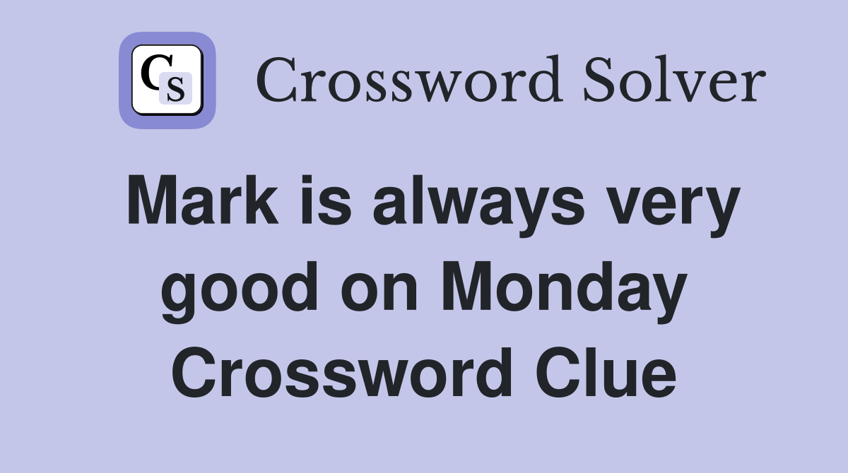 Mark is always very good on Monday Crossword Clue