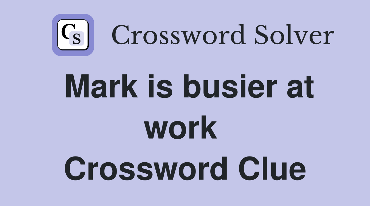 Mark is busier at work  Crossword Clue