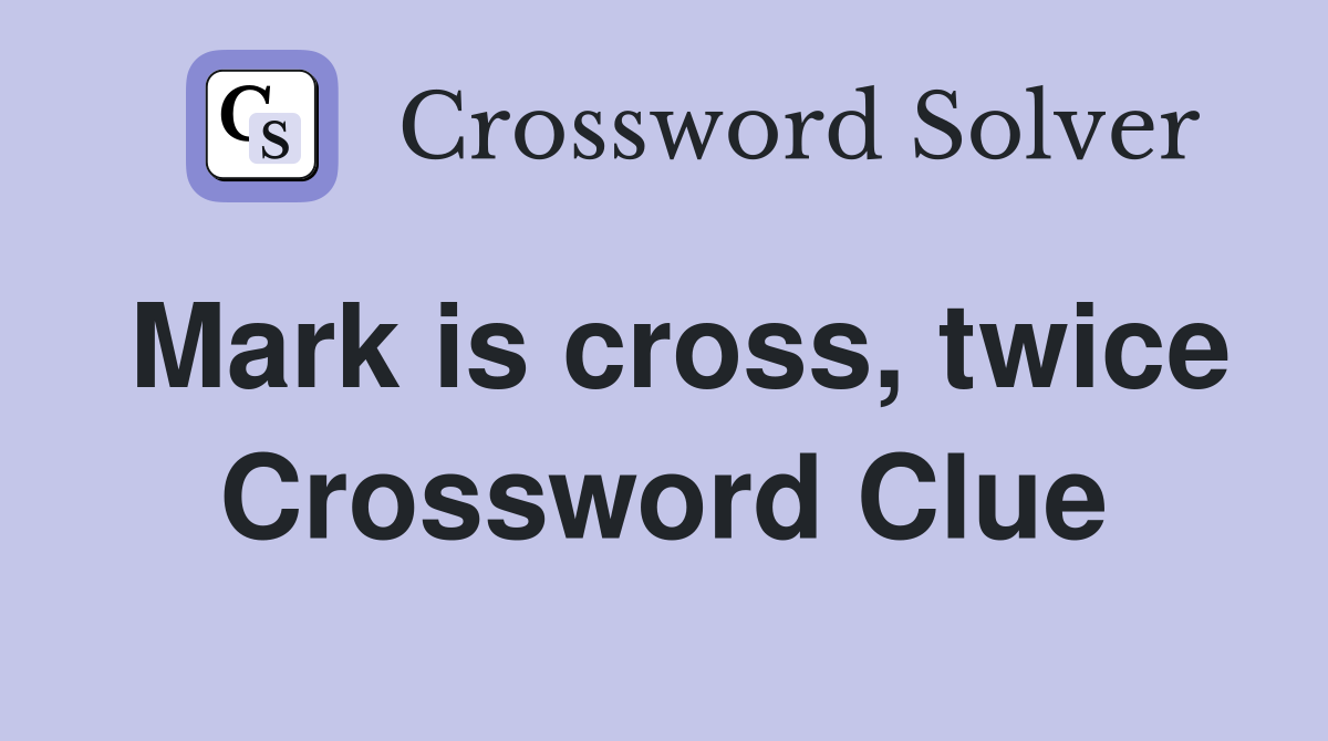 Mark is cross, twice Crossword Clue