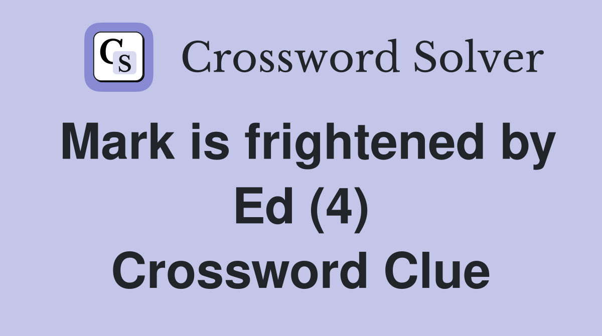 Mark is frightened by Ed (4) Crossword Clue