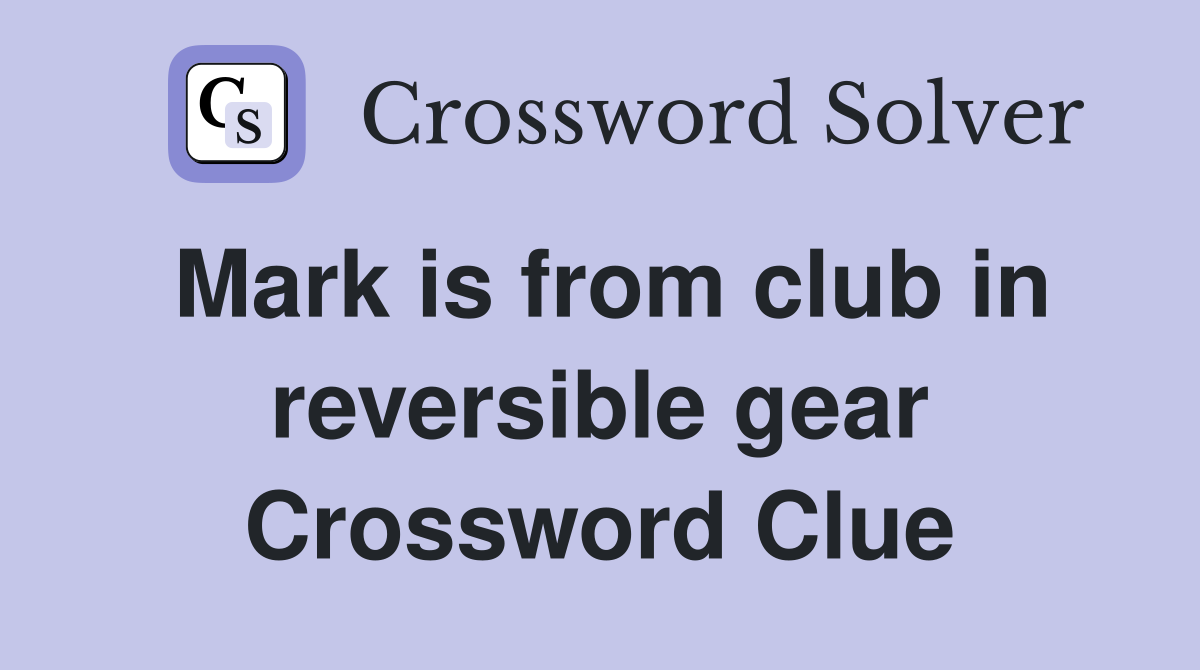 Mark is from club in reversible gear Crossword Clue