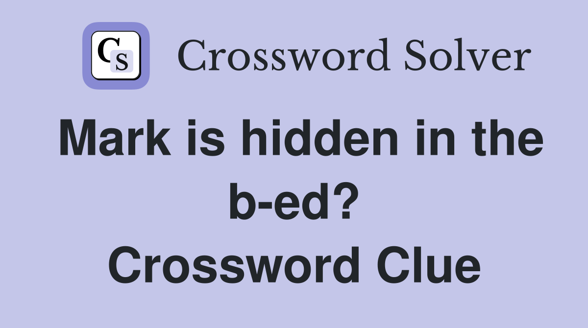 Mark is hidden in the b-ed? Crossword Clue