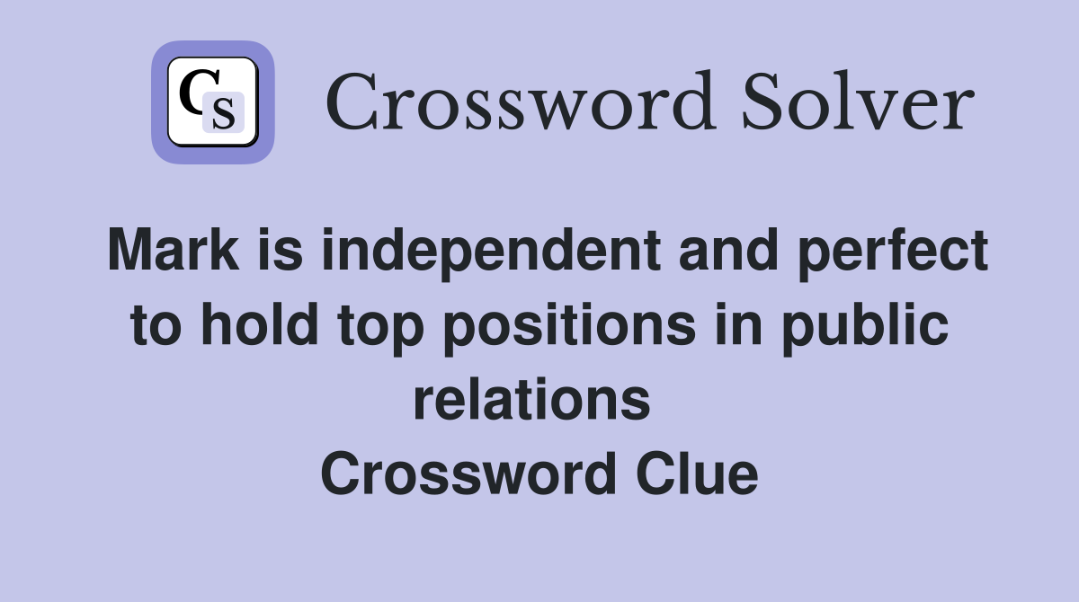 Mark is independent and perfect to hold top positions in public relations  Crossword Clue