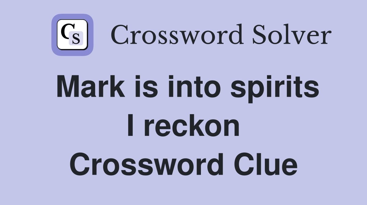Mark is into spirits I reckon Crossword Clue