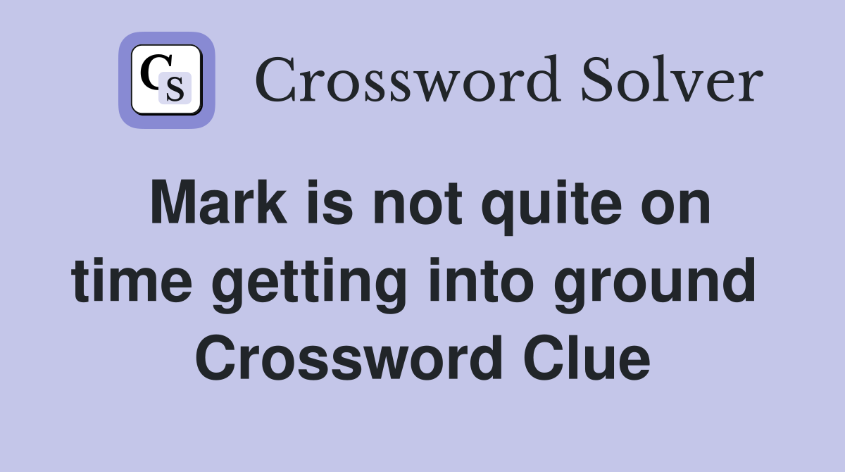 Mark is not quite on time getting into ground  Crossword Clue