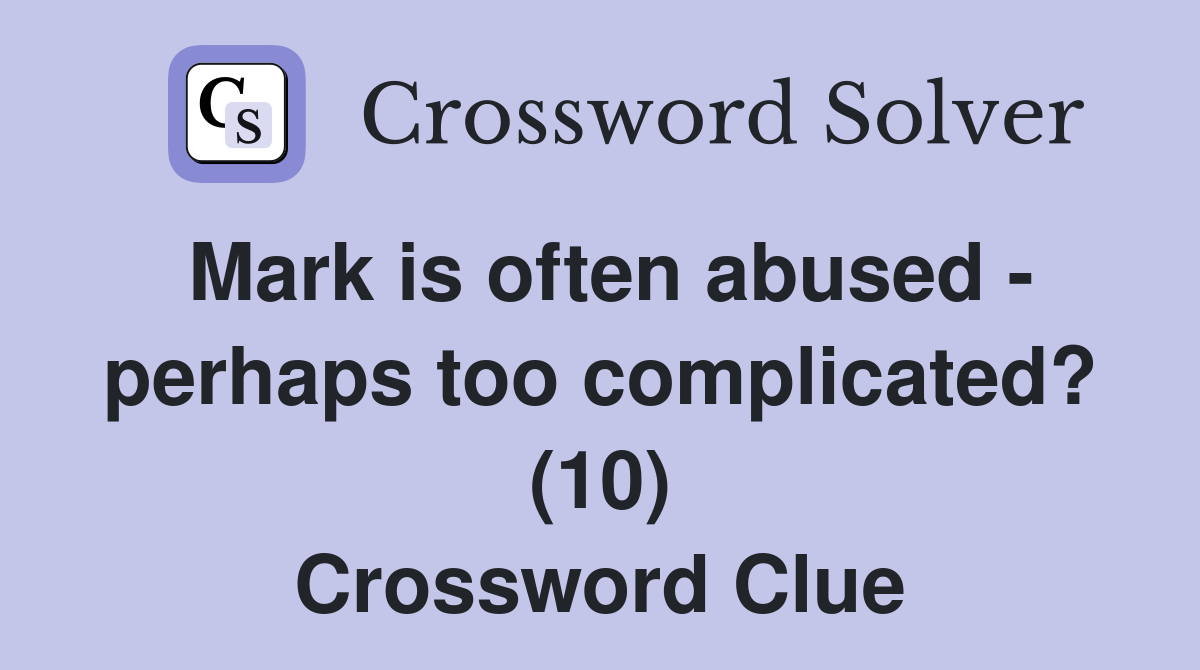 Mark is often abused - perhaps too complicated? (10) Crossword Clue
