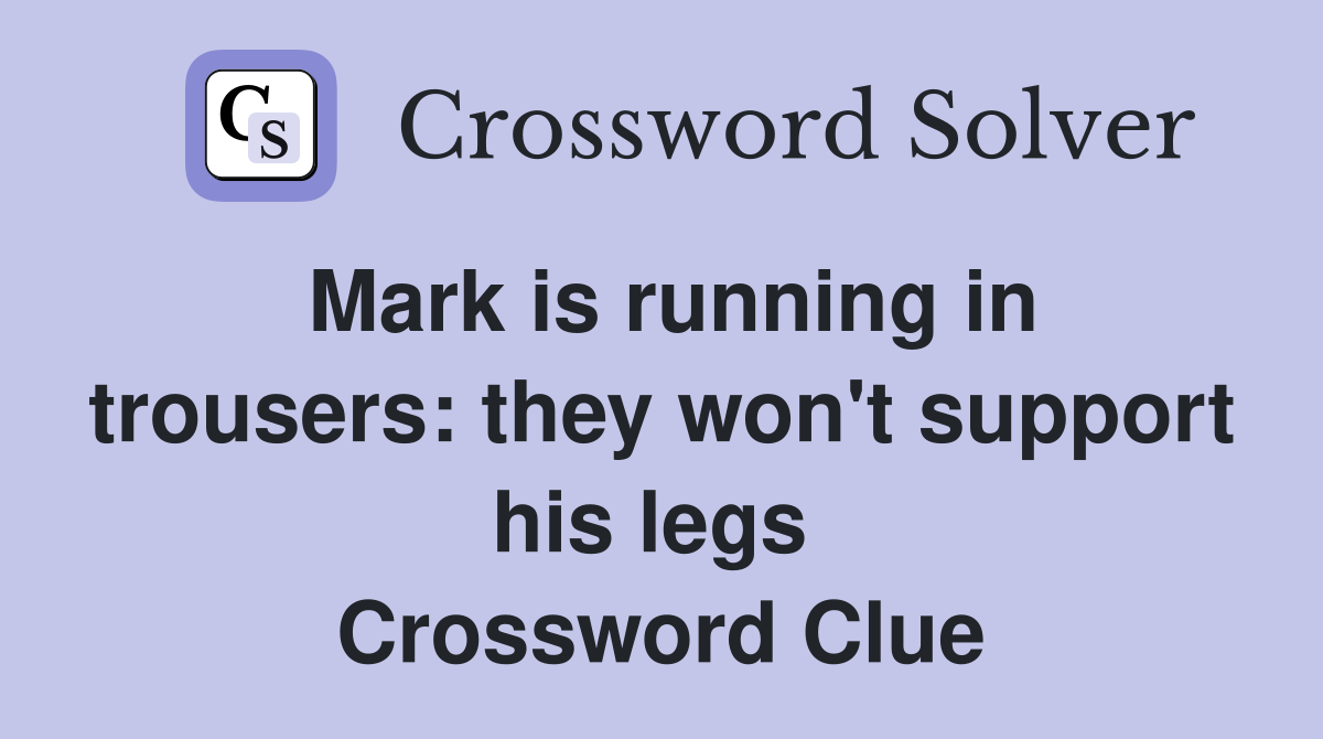 Mark is running in trousers: they won't support his legs  Crossword Clue