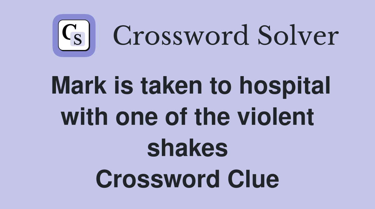 Mark is taken to hospital with one of the violent shakes Crossword Clue