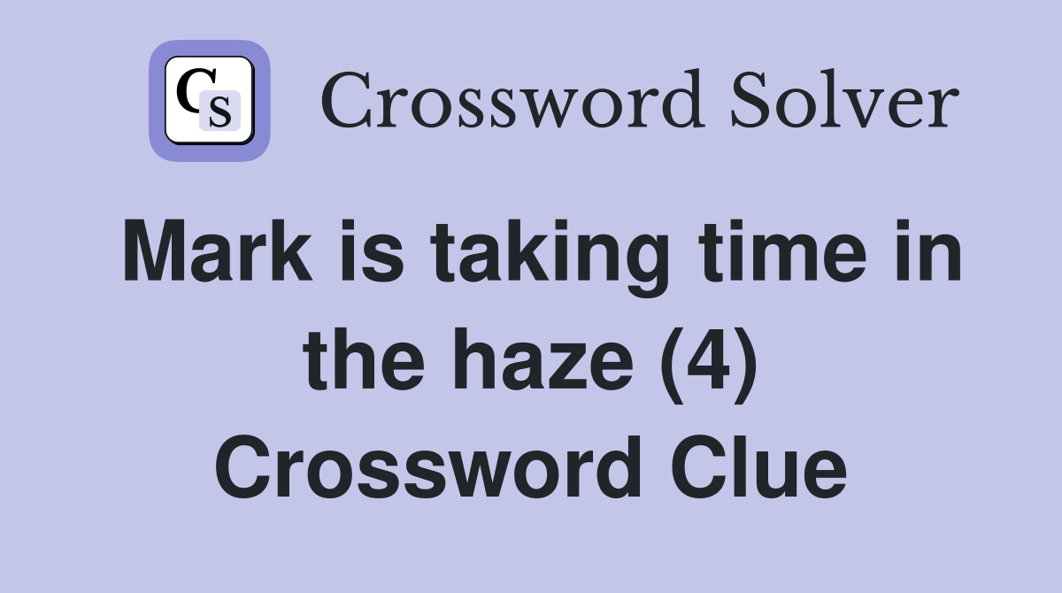 Mark is taking time in the haze (4) Crossword Clue