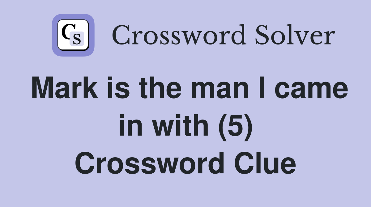 Mark is the man I came in with (5) Crossword Clue