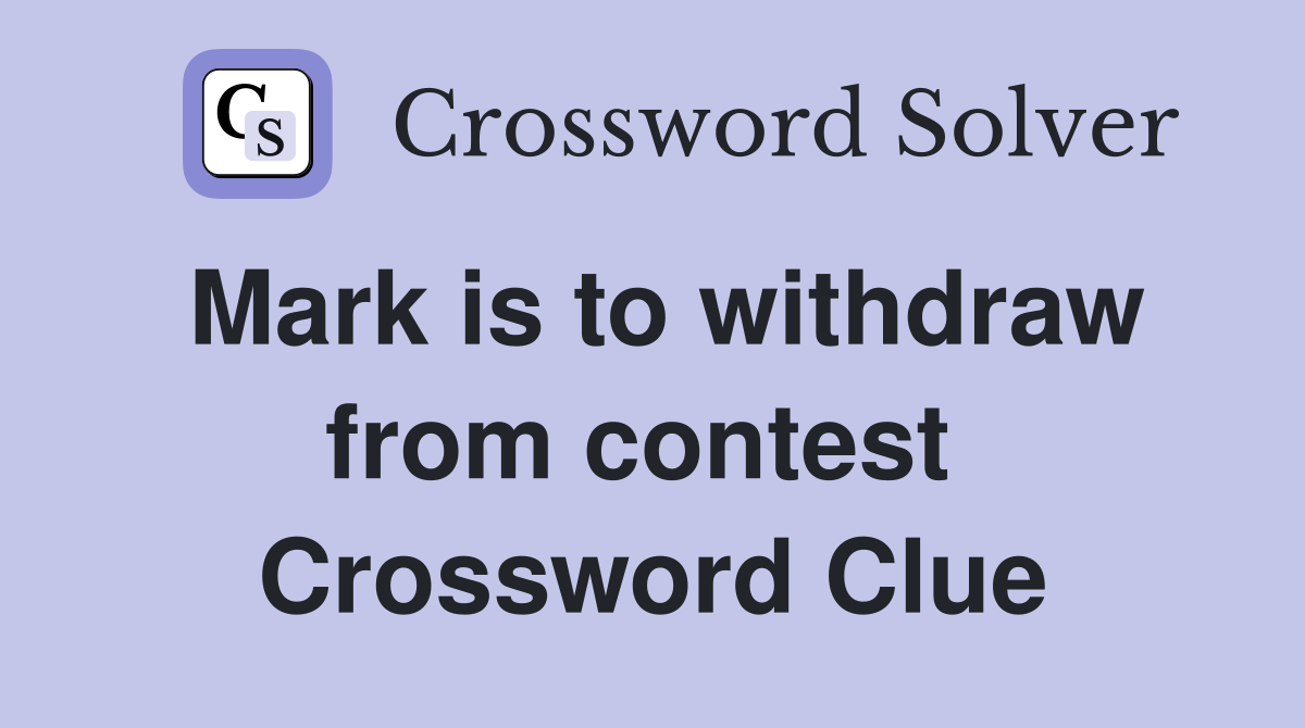 Mark is to withdraw from contest  Crossword Clue