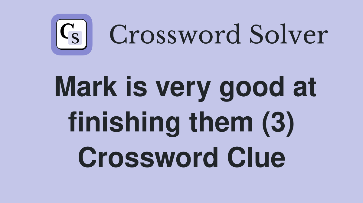 Mark is very good at finishing them (3) Crossword Clue