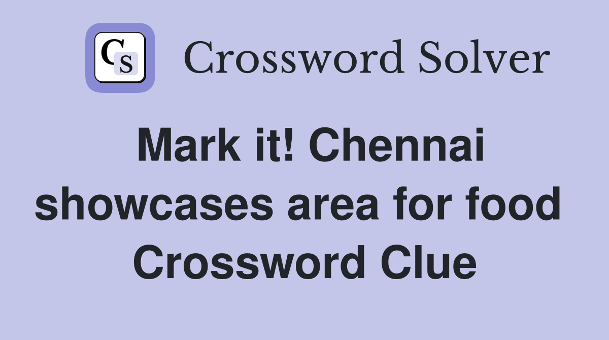 Mark it! Chennai showcases area for food  Crossword Clue
